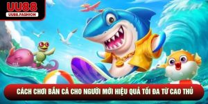 Cách Chơi Bắn Cá Cho Người Mới Hiệu Quả Tối Đa Từ Cao Thủ