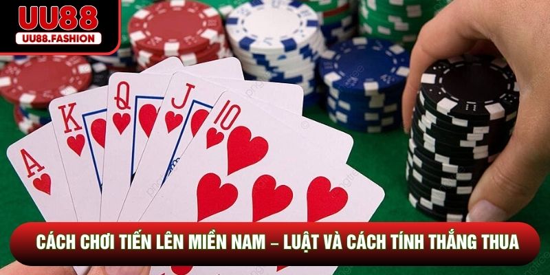 Cách Chơi Tiến Lên Miền Nam – Luật Và Cách Tính Thắng Thua