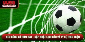 Kèo Bóng Đá Hôm Nay - Cập Nhật Lịch Đấu Và Tỷ Lệ Theo Trận