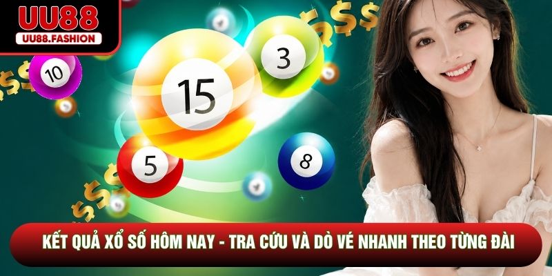 Kết Quả Xổ Số Hôm Nay - Tra Cứu Và Dò Vé Nhanh Theo Từng Đài