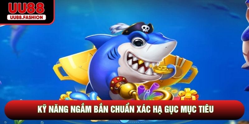 Kỹ năng ngắm bắn chuẩn xác hạ gục mục tiêu