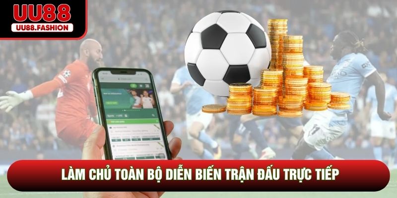 Làm chủ toàn bộ diễn biến trận đấu trực tiếp