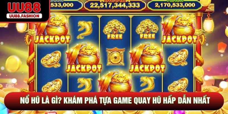 Nổ Hũ Là Gì? Khám Phá Tựa Game Quay Hũ Hấp Dẫn Nhất
