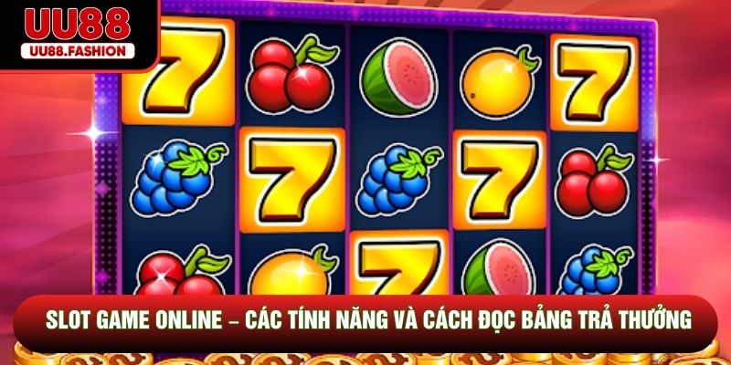 Slot Game Online - Các Tính Năng Và Cách Đọc Bảng Trả Thưởng